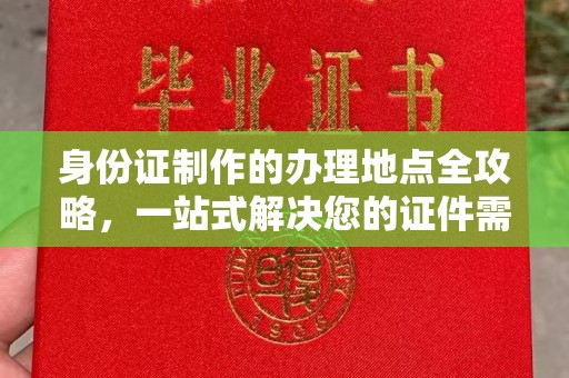 南港身份证制作的办理地点全攻略，一站式解决您的证件需求