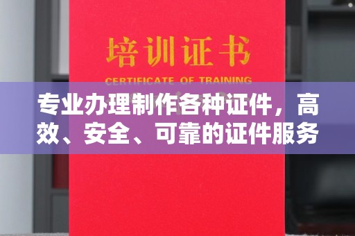 南港专业办理制作各种证件，高效、安全、可靠的证件服务专家