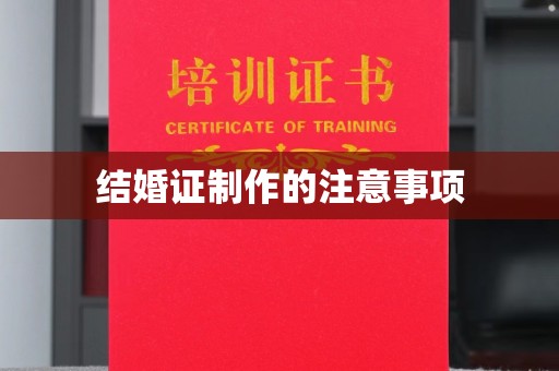 南港结婚证制作的注意事项