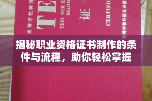 南港揭秘职业资格证书制作的条件与流程，助你轻松掌握