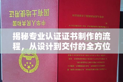 南港揭秘专业认证证书制作的流程，从设计到交付的全方位指南