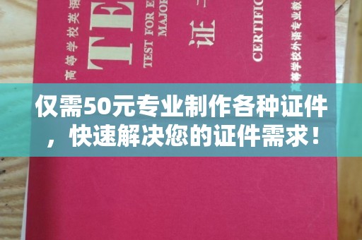 南港仅需50元专业制作各种证件，快速解决您的证件需求！