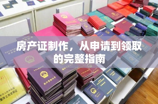 南港房产证制作，从申请到领取的完整指南