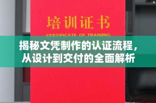 南港揭秘文凭制作的认证流程，从设计到交付的全面解析